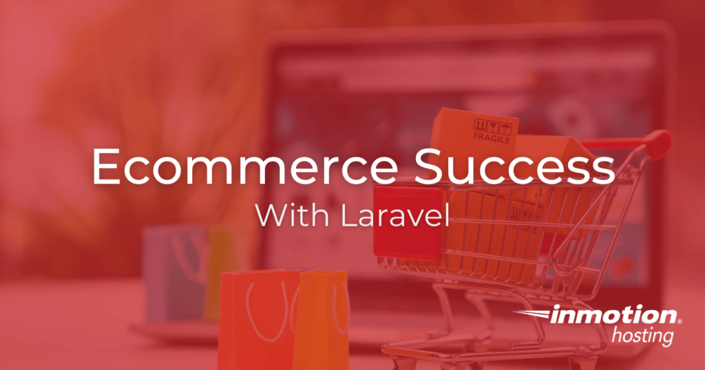 Ecommerce Success With Laravel - InMotion Hosting Blog